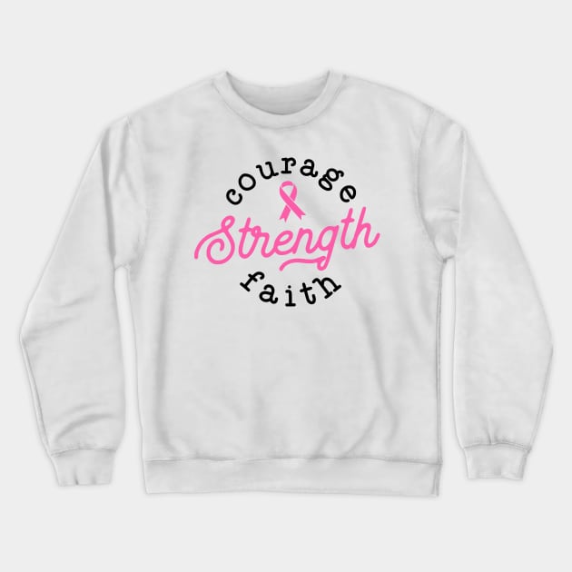 Courage Strength Faith Breast Cancer Support - Survivor - Awareness Pink Ribbon Black Font Crewneck Sweatshirt by Color Me Happy 123